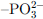 $ {-\mathrm{PO}}_3^{2-}$