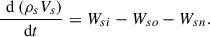 Mathematical equation: $$ \frac{\mathrm{\enspace d}\left({\rho }_s{V}_s\right)}{\mathrm{d}t}={W}_{{si}}-{W}_{{so}}-{W}_{{sn}}. $$