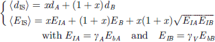 Mathematical equation: $$ {\displaystyle \begin{array}{c}\left\{\begin{array}{c}\left\langle {d}_{\textrm{IS}}\right\rangle =x{d}_A+\left(1+x\right){d}_B\\ {}\left\langle {E}_{\textrm{IS}}\right\rangle =x{E}_{IA}+\left(1+x\right){E}_B+x\left(1+x\right)\sqrt{E_{IA}{E}_{IB}}\end{array}\right.\\ {}\textrm{with}\ {E}_{IA}={\gamma}_A{E}_{bA}\kern1em \textrm{and}\kern1em {E}_{IB}={\gamma}_V{E}_{bB}\end{array}} $$